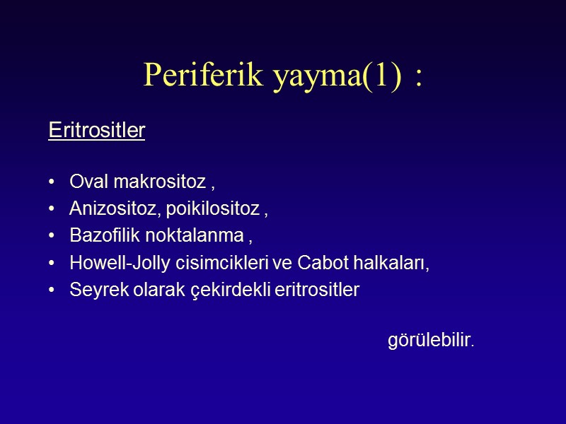 Periferik yayma(1) : Eritrositler   Oval makrositoz , Anizositoz, poikilositoz ,  Bazofilik